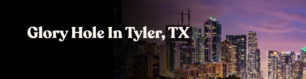 Glory Hole Directory in Tyler, TX 