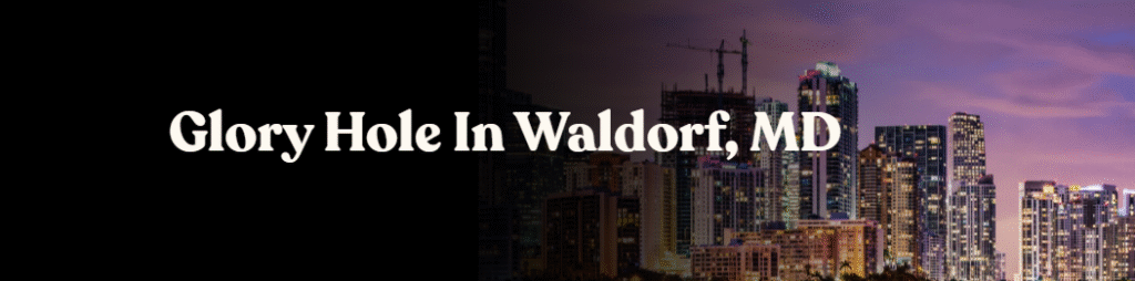 Glory Hole Directory in Waldorf, MD
